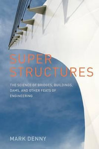 Super Structures : The Science of Bridges, Buildings, Dams, and Other Feats of Engineering - Mark Denny