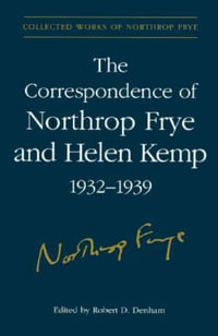 The Correspondence of Northrop Frye and Helen Kemp, 1932-1939 : Volume 2 - Northrop Frye
