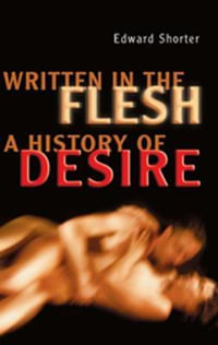 Written in the Flesh : A History of Desire - Edward Shorter