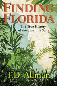 Finding Florida : The True History of the Sunshine State - T D Allman