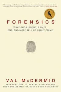 Forensics : What Bugs, Burns, Prints, DNA and More Tell Us about Crime - Val McDermid