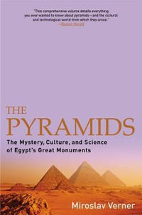 The Pyramids : The Mystery, Culture, and Science of Egypt's Great Monuments - Miroslav Verner