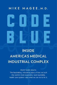 Code Blue : Inside America's Medical Industrial Complex - Mike Magee