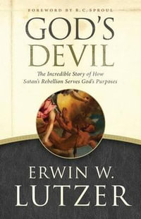 God's Devil : The Incredible Story of How Satan's Rebellion Serves God's Purposes - Dr Erwin W Lutzer