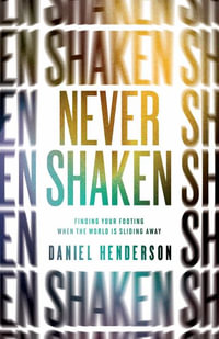 Never Shaken : Finding Your Footing When the World Is Sliding Away - Daniel Henderson