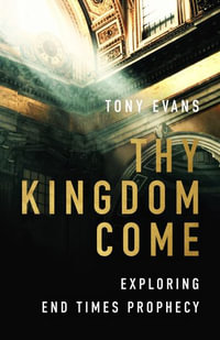 Thy Kingdom Come : Exploring End Times Prophecy - Tony Evans