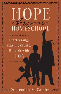 Hope for Your Homeschool : Start Strong, Stay the Course, and Finish with Joy - September A. McCarthy