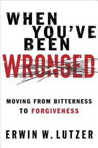 When You've Been Wronged : Overcoming Barriers to Reconciliation - Erwin Lutzer