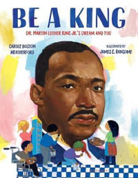 Be a King : Dr. Martin Luther King Jr.'s Dream and You - Carole Boston Weatherford