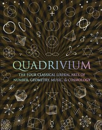 Quadrivium : The Four Classical Liberal Arts of Number, Geometry, Music, & Cosmology - Miranda Lundy