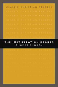 The Justification Reader : Classic Christian Readers - Thomas C. Oden