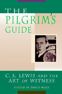 The Pilgrim's Guide : C. S. Lewis and the Art of Witness - David P Mills