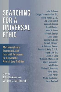 Searching for a Universal Ethic : Multidisciplinary, Ecumenical, and Interfaith Responses to the Catholic Natural Law Tradition - John Berkman
