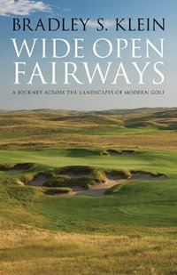 Wide Open Fairways : A Journey across the Landscapes of Modern Golf - Bradley S. Klein