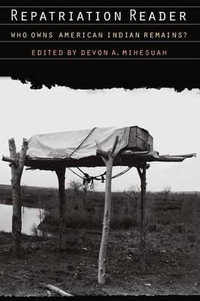 Repatriation Reader : Who Owns American Indian Remains? - Devon A. Mihesuah
