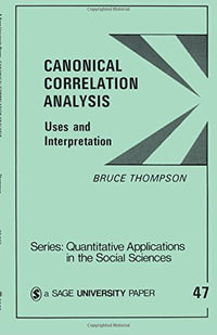 Canonical Correlation Analysis : Uses and Interpretation - Bruce Thompson