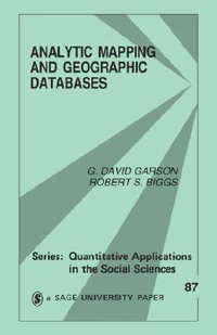 Analytic Mapping and Geographic Databases : Sage University Papers Series: Quantitative Applications in the Social Sciences - G. David Garson