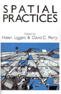 Spatial Practices : Critical Exploration in Social/Spatial Theory - Helen Liggett