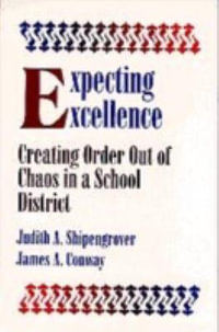 Expecting Excellence : Creating Order Out of Chaos in a School District - Judith A. Shipengrover