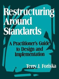 Restructuring Around Standards : A Practitioner's Guide to Design and Implementation - Terry J. Foriska