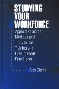 Studying Your Workforce : Applied Research Methods and Tools for the Training and Development Practitioner - Alan Clardy