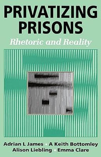 Privatizing Prisons : Rhetoric and Reality - Adrian L James