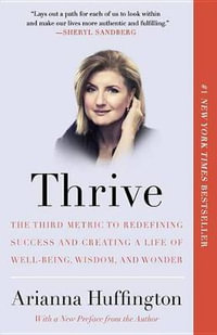 Thrive : The Third Metric to Redefining Success and Creating a Life of Well-Being, Wisdom, and Wonder - Arianna Huffington