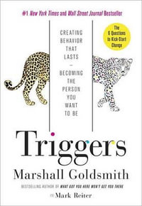 Triggers : Creating Behavior That Lasts--Becoming the Person You Want to Be - Marshall Goldsmith