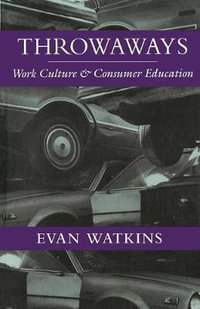 Throwaways : Work Culture and Consumer Education - Evan Watkins