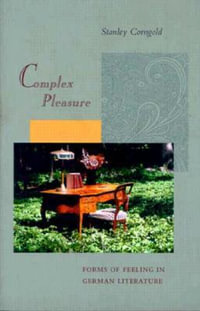 Complex Pleasure : Forms of Feeling in German Literature - Stanley Corngold