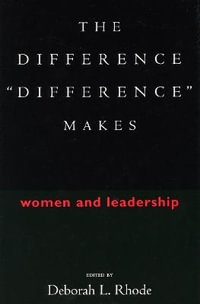 The Difference "Difference" Makes : Women and Leadership - Deborah L. Rhode