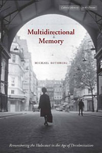 Multidirectional Memory : Remembering the Holocaust in the Age of Decolonization - Michael Rothberg