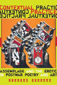 Contextual Practice : Assemblage and the Erotic in Postwar Poetry and Art - Stephen Fredman