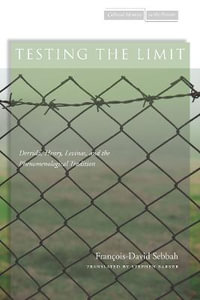 Testing the Limit : Derrida, Henry, Levinas, and the Phenomenological Tradition - FranÃ§ois-David Sebbah