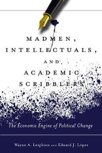 Madmen, Intellectuals, and Academic Scribblers : The Economic Engine of Political Change - Edward J. Lopez