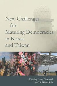 New Challenges for Maturing Democracies in Korea and Taiwan : Studies of the Walter H. Shorenstein Asia-Pacific Research Center - Larry Diamond