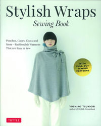 Stylish Wraps Sewing Book : Ponchos, Capes, Coats and More - Fashionable Warmers that are Easy to Sew - Yoshiko Tsukiori