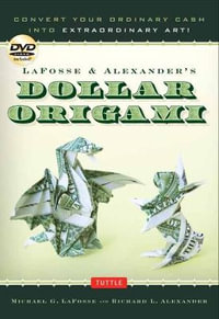 LaFosse & Alexander's Dollar Origami : Convert Your Ordinary Cash into Extraordinary Art!: Origami Book with 48 Origami Paper Dollars, 20 Projects and Instructional DVD - Michael G. LaFosse