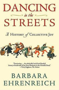 Dancing in the Streets : A History of Collective Joy - Barbara Ehrenreich