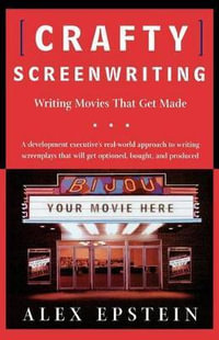 Crafty Screenwriting : Writing Movies That Get Made - Alex Epstein