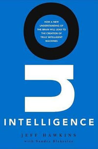 On Intelligence : How a New Understanding of the Brain Will Lead to the Creation of Truly Intelligent Machines - Jeff Hawkins