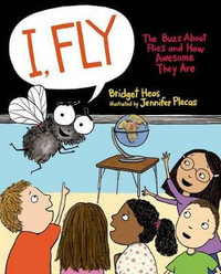 I, Fly : The Buzz About Flies and How Awesome They Are - Bridget Heos