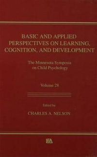 Basic and Applied Perspectives on Learning, Cognition, and Development : The Minnesota Symposia on Child Psychology, Volume 28 - Charles A. Nelson