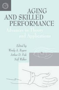 Aging and Skilled Performance : Advances in Theory and Applications - Wendy A. Rogers