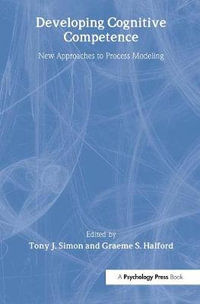 Developing Cognitive Competence : New Approaches To Process Modeling - Tony J. Simon