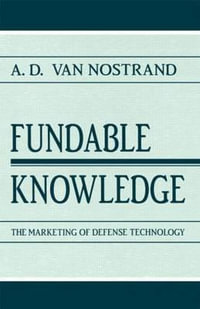 Fundable Knowledge : The Marketing of Defense Technology - A.D. Van Nostrand