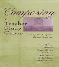 Composing a Teacher Study Group : Learning About Inquiry in Primary Classrooms - Richard J. Meyer