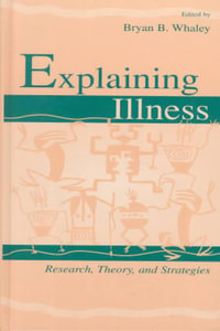 Explaining Illness : Research, Theory, and Strategies - Bryan B. Whaley