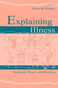 Explaining Illness : Research, Theory, and Strategies - Bryan B. Whaley