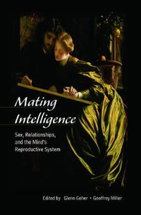 Mating Intelligence : Sex, Relationships, and the Mind's Reproductive System - Glenn Geher